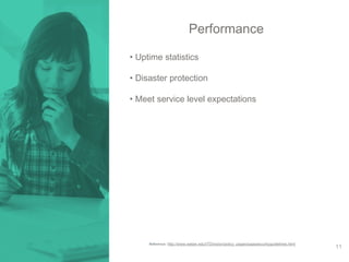 Performance 
• Uptime statistics 
• Disaster protection 
• Meet service level expectations 
Reference: http://www.weber.edu/ITDivision/policy_pages/saassecurityguidelines.html 
11 
 