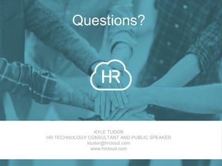 Questions? 
KYLE TUDOR 
HR TECHNOLOGY CONSULTANT AND PUBLIC SPEAKER 
ktudor@hrcloud.com 
www.hrcloud.com 
