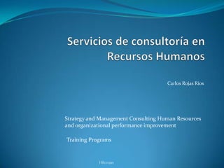 Carlos Rojas Rios
HRcrojas
Strategy and Management Consulting Human Resources
and organizational performance improvement
Training Programs
 