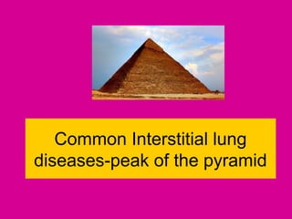 Common Interstitial lung
diseases-peak of the pyramid
 