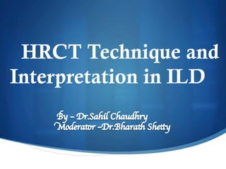 HRCT Technique and
Interpretation in ILD
 