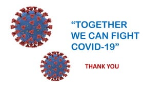 “TOGETHER
WE CAN FIGHT
COVID-19”
THANK YOU
 