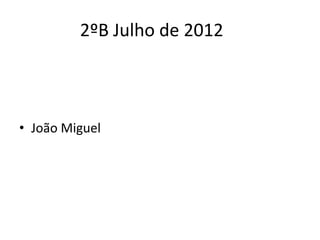 2ºB Julho de 2012



• João Miguel
 