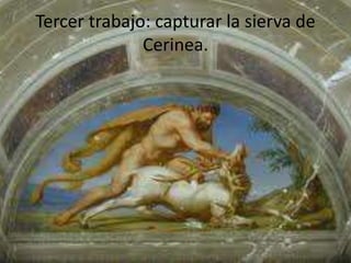 Tercer trabajo: capturar la sierva de
Cerinea.

 