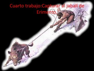 Cuarto trabajo:Capturar al jabalí de
Erimento.

 