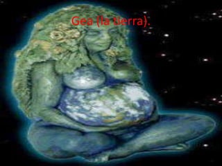 Gea (la tierra).

 