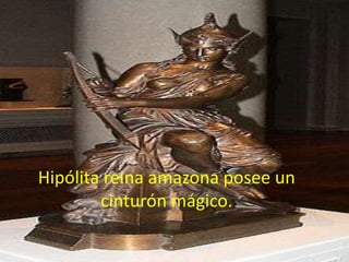 Hipólita reina amazona posee un
cinturón mágico.

 