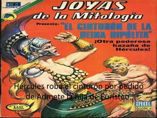 Hércules roba el cinturón por pedido
de Admete la hija de Euristeo.

 