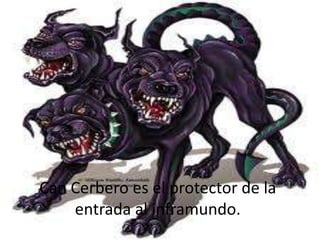 Can Cerbero es el protector de la
entrada al inframundo.

 