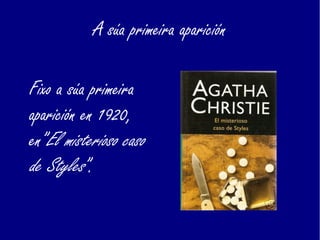 A súa primeira aparición
Fixo a súa primeira
aparición en 1920,
en”El misterioso caso
de Styles”.
 