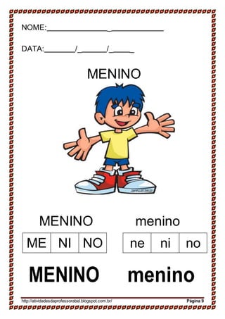ME NI NO ne ni no
NOME: _
DATA: /_ /_ _
MENINO
MENINO menino
MENINO menino
http://atividadesdaprofessorabel.blogspot.com.br/ Página 9
 