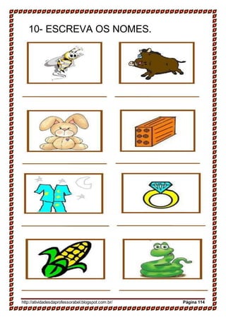 10- ESCREVA OS NOMES.
http://atividadesdaprofessorabel.blogspot.com.br/ Página 114
 