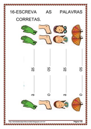 16-ESCREVA AS PALAVRAS
CORRETAS.
http://atividadesdaprofessorabel.blogspot.com.br/ Página 135
 