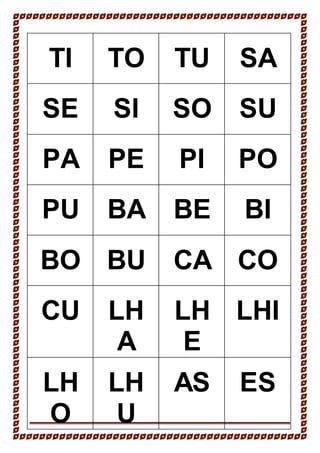 TI TO TU SA
SE SI SO SU
PA PE PI PO
PU BA BE BI
BO BU CA CO
CU LH
A
LH
E
LHI
LH
O
LH
U
AS ES
 
