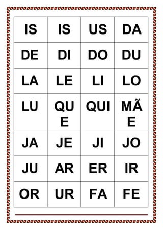 IS IS US DA
DE DI DO DU
LA LE LI LO
LU QU
E
QUI MÃ
E
JA JE JI JO
JU AR ER IR
OR UR FA FE
 