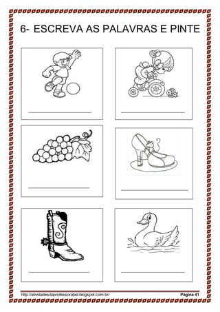 6- ESCREVA AS PALAVRAS E PINTE
http://atividadesdaprofessorabel.blogspot.com.br/ Página 41
 