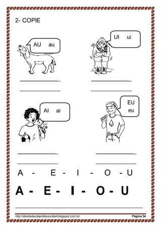 2- COPIE
UI ui
AU au
_ _
EU
AI ai eu
_ _
A - E - I - O - U
A - E - I - O - U
http://atividadesdaprofessorabel.blogspot.com.br/ Página 54
 