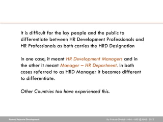 It is difficult for the lay people and the public to
          differentiate between HR Development Professionals and
    ...