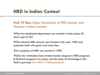 HRD in Indian Context

           Prof. TV Rao, Major Contributor of HRD concept and
           theories in Indian context...