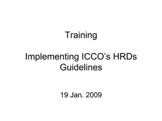 Training Implementing ICCO’s HRDs Guidelines 19 Jan. 2009 