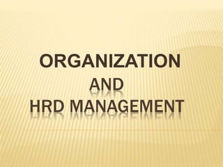 AND
HRD MANAGEMENT
ORGANIZATION
 