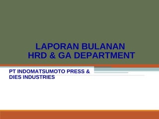 LAPORAN BULANAN
HRD & GA DEPARTMENT
PT INDOMATSUMOTO PRESS &
DIES INDUSTRIES
 