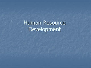 Human Resource
Development
 
