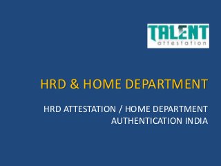 HRD & HOME DEPARTMENT
HRD ATTESTATION / HOME DEPARTMENT
AUTHENTICATION INDIA
 