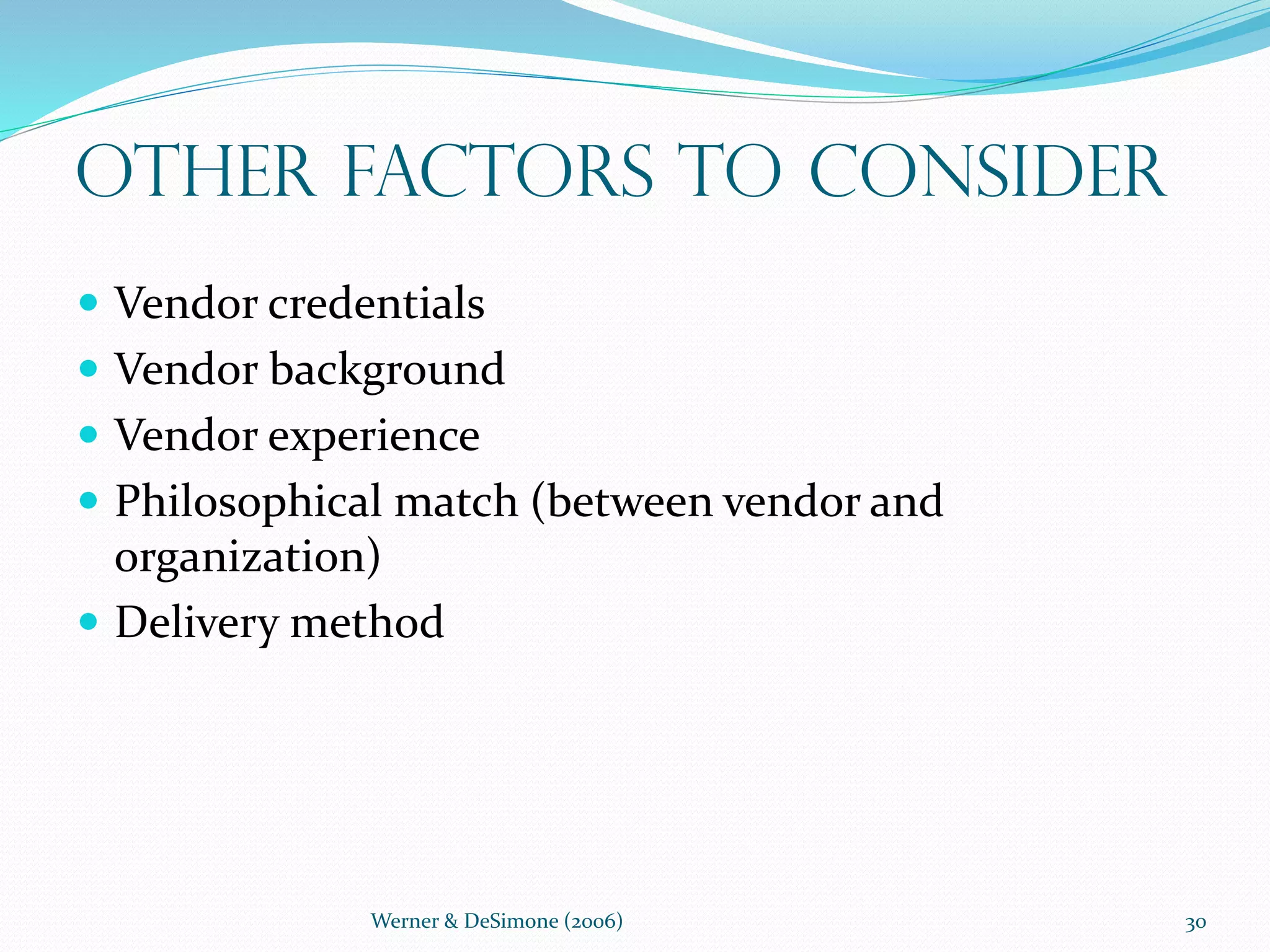 Werner & DeSimone (2006) 30
Other Factors to Consider
 Vendor credentials
 Vendor background
 Vendor experience
 Philosophical match (between vendor and
organization)
 Delivery method
 