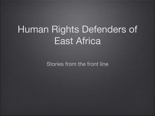 Human Rights Defenders of
      East Africa

      Stories from the front line
 