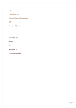 i
An
Assignment on
Human Resource Management
Of
Marks and Spencer
Submitted by:
Name:
Id:
Submitted to
Date of Submission:
 