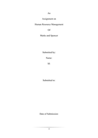 3
An
Assignment on
Human Resource Management
Of
Marks and Spencer
Submitted by:
Name:
Id:
Submitted to:
Date of Submission:
 