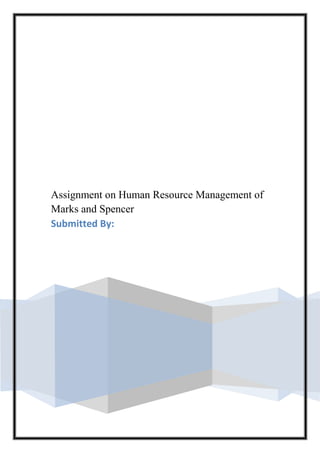 Assignment on Human Resource Management of
Marks and Spencer
Submitted By:
 