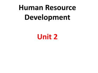 Human Resource
Development
Unit 2
 