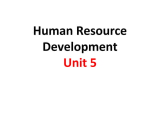 Human Resource
Development
Unit 5
 