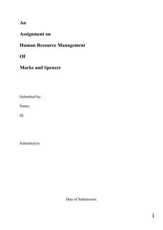 i
An
Assignment on
Human Resource Management
Of
Marks and Spencer
Submitted by:
Name:
Id:
Submitted to:
Date of Submission:
 