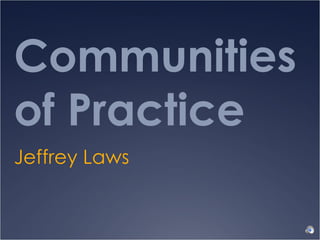 Communities of Practice Jeffrey Laws 