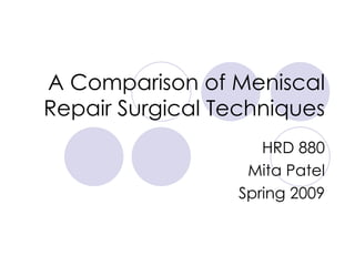 A Comparison of Meniscal Repair Surgical Techniques HRD 880 Mita Patel Spring 2009 