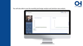 You will also able to see the monthly join/resign analysis and attrition rate analysis.
 