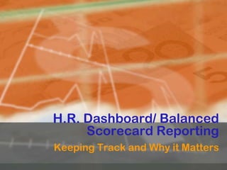 H.R. Dashboard/ Balanced
Scorecard Reporting
Keeping Track and Why it Matters
 