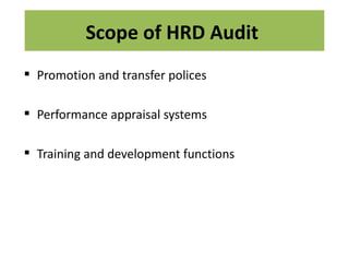 Scope of HRD Audit
 Promotion and transfer polices

 Performance appraisal systems

 Training and development functions
 