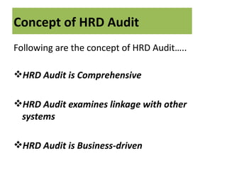 Concept of HRD Audit
Following are the concept of HRD Audit…..

HRD Audit is Comprehensive

HRD Audit examines linkage with other
 systems

HRD Audit is Business-driven
 