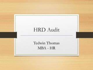 HRD Audit
Tedwin Thomas
MBA - HR
 