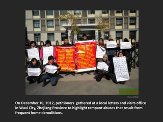 Photo: CRLW


On December 10, 2012, petitioners gathered at a local letters and visits office
in Wuxi City, Zhejiang Province to highlight rampant abuses that result from
frequent home demolitions.
 