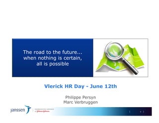 0
Vlerick HR Day - June 12th
Philippe Persyn
Marc Verbruggen
The road to the future...
when nothing is certain,
all is possible
 