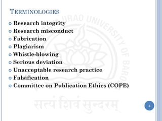 TERMINOLOGIES
 Research integrity
 Research misconduct
 Fabrication
 Plagiarism
 Whistle-blowing
 Serious deviation
 Unacceptable research practice
 Falsification
 Committee on Publication Ethics (COPE)
3
 