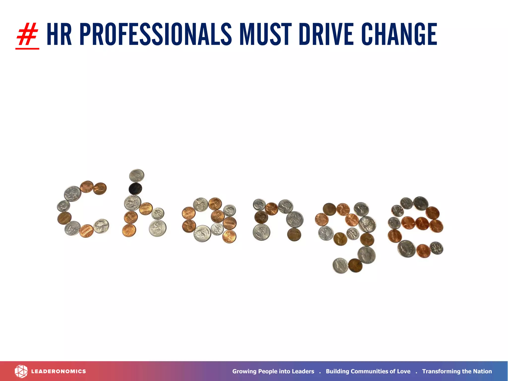 Growing People into Leaders . Building Communities of Love . Transforming the Nation
# HR PROFESSIONALS MUST DRIVE CHANGE
 