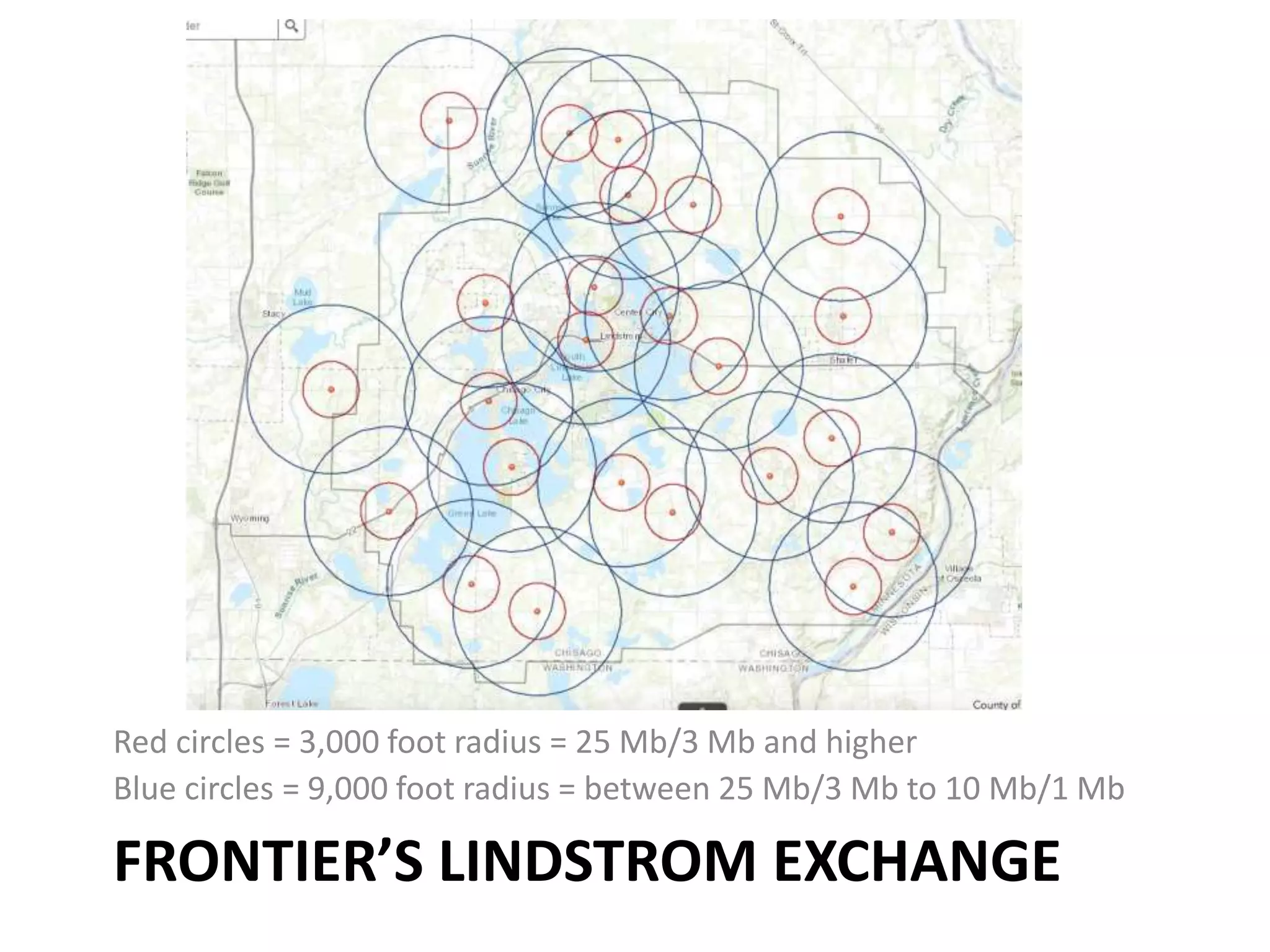 FRONTIER’S LINDSTROM EXCHANGE
Red circles = 3,000 foot radius = 25 Mb/3 Mb and higher
Blue circles = 9,000 foot radius = between 25 Mb/3 Mb to 10 Mb/1 Mb
 