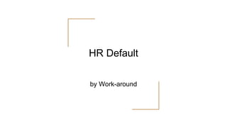 HR Default
by Work-around
 