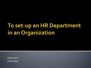 To set-up an HR Department in an Organization Shalini K K June 2009 